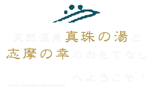 天然温泉真珠の湯と志摩の幸のおもてなし竹正へようこそ！